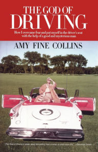 The God of Driving: How I Overcame Fear and Put Myself in the Driver's Amy Fine Collins Author