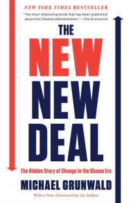 The New New Deal: The Hidden Story of Change in the Obama Era Michael Grunwald Author
