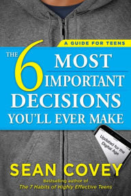 The 6 Most Important Decisions You'll Ever Make: A Guide for Teens Sean Covey Author