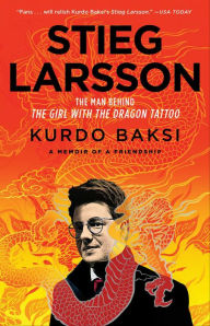 Stieg Larsson: The Man Behind The Girl with the Dragon Tattoo Kurdo Baksi Author