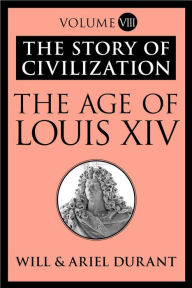 The Age of Louis XIV: The Story of Civilization, Volume VIII Will Durant Author