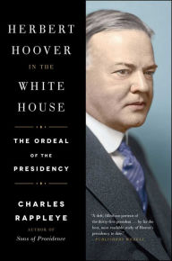Herbert Hoover in the White House: The Ordeal of the Presidency Charles Rappleye Author