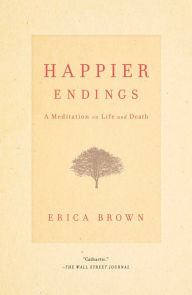 Happier Endings: A Meditation on Life and Death Erica Brown Author
