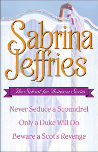 Sabrina Jeffries - The School for Heiresses Series: Never Seduce a Scoundrel, Only a Duke Will Do, Beware a Scot's Revenge and an excerpt from To Wed