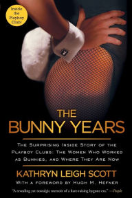 The Bunny Years: The Surprising Inside Story of the Playboy Clubs: The Women Who Worked as Bunnies, and Where They Are Now Kathryn Leigh Scott Author