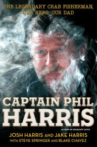 Captain Phil Harris: The Legendary Crab Fisherman, Our Hero, Our Dad Josh Harris Author