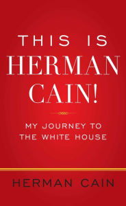 This Is Herman Cain!: My Journey to the White House Herman Cain Author
