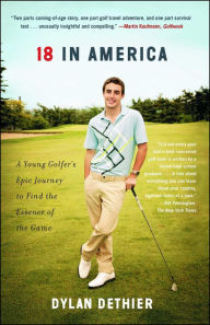 18 in America: A Young Golfer's Epic Journey to Find the Essence of the Game Dylan Dethier Author