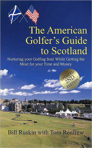 The American Golfer's Guide to Scotland: Nurturing your Golfing Soul While Getting the Most for your Time and Money Bill Ruskin Author