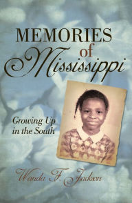 Memories of Mississippi: Growing up in the South Wanda F. Jackson Author