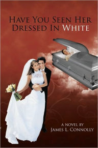 Have You Seen Her Dressed In White - James L. Connolly