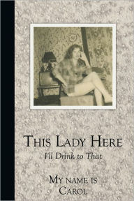 This Lady Here: I'll Drink to That - Carol Ann Rusch