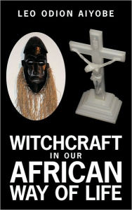 Witchcraft in Our African Way of Life - Leo O. Aiyobe