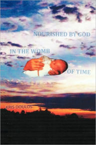 Nourished By God In The Womb Of Time - Kris Doulos