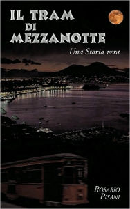 Il tram di Mezzanotte: Una Storia vera Rosario Pisani Author