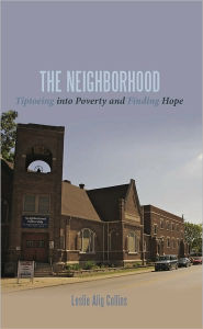 The Neighborhood: Tiptoeing into Poverty and Finding Hope - Leslie Alig Collins