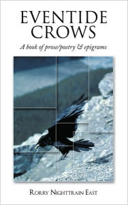 Eventide Crows: A book of prose/poetry & epigrams - Rorry Nighttrain East
