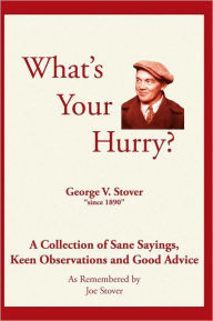 What's Your Hurry?: A Collection of Sane Sayings, Keen Observations and Good Advice Joe Stover Author