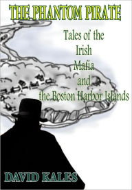 The Phantom Pirate: Tales of the Irish Mafia and the Boston Harbor Islands - David Kales