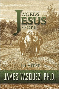 Words Jesus Spoke - In Verse James Vasquez Author
