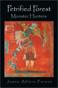 Petrified Forest: Monster Hunters James Ahlers Farson Author