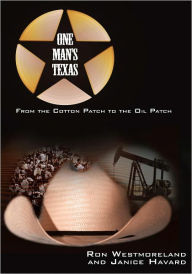 One Man's Texas: From the Cotton Patch to the Oil Patch Ron Westmoreland and Janice Havard Author