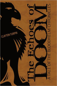 The Echoes of Doom: A Tale of the Bloodhelm Chronicles Clayton Turpin Author
