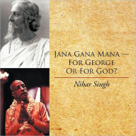 Jana Gana Mana - For George or for God? Nihar Singh Author