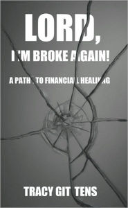 Lord, I'm Broke Again!: A Path to Financial Healing - Tracy Gittens