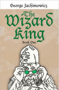 The Wizard King: Book One - George Jachimowicz