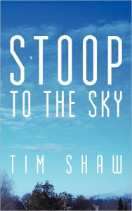 Stoop to the Sky Tim Shaw Author