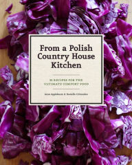 From a Polish Country House Kitchen: 90 Recipes for the Ultimate Comfort Food Anne Applebaum Author