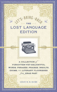 Let's Bring Back: The Lost Language Edition: A Collection of Forgotten-Yet-Delightful Words, Phrases, Praises, Insults, Idioms, and Literary Flourishes from Eras Past - Lesley M. M. Blume