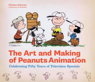 The Art and Making of Peanuts Animation: Celebrating Fifty Years of Television Specials Charles Solomon Author