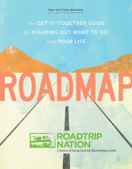 Roadmap: The Get-It-Together Guide for Figuring Out What to Do with Your Life (Book for Figuring Shit Out, Gift for Teens) Roadtrip Nation Author