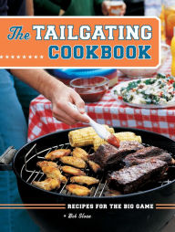 The Tailgating Cookbook: Recipes for the Big Game Bob Sloan Author