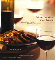 The Wine Lover's Cookbook: Great Meals for the Perfect Glass of Wine - Sid Goldstein