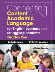 Connecting Content and Academic Language for English Learners and Struggling Students, Grades 2-6 Ruth Swinney Author