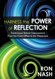Harness the Power of Reflection: Continuous School Improvement From the Front Office to the Classroom - Ronald J. Nash