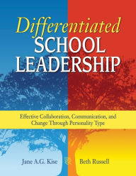 Differentiated School Leadership: Effective Collaboration, Communication, and Change Through Personality Type Jane A. G. Kise Author