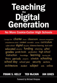 Teaching the Digital Generation: No More Cookie-Cutter High Schools - Frank S. Kelly