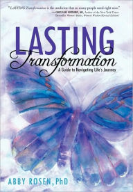 Lasting Transformation: A Guide to Navigating Life's Journey Abby Rosen Author