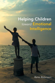 Helping Children toward Emotional Intelligence Rene Robinson Author