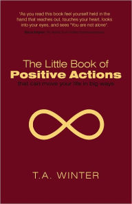 The Little Book of Positive Actions: That Can Move Your Life in Big Ways T.A. Winter Author