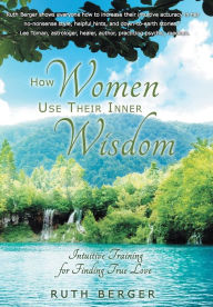 How Women Use Their Inner Wisdom: Intuitive Training for Finding True Love Ruth Berger Author