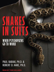 Snakes in Suits: When Psychopaths Go to Work Paul Babiak PhD Author