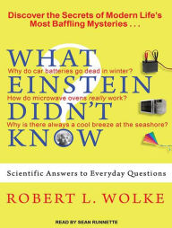 What Einstein Didn't Know: Scientific Answers to Everyday Questions - Robert L. Wolke