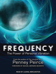Frequency: The Power of Personal Vibration - Penney Peirce