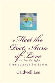 Meet the Poet: Aura of Love: The Forthright Omnipotence Era Series Caldwell Lee Author