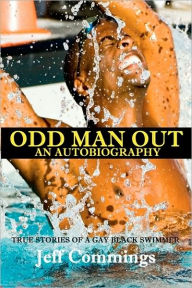 Odd Man Out: An Autobiography: True Stories of a Gay Black Swimmer Jeff Commings Author